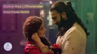 Gehra Hua | Dhurandar (Deep House Remix)