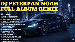 DJ TIKTOK TERBARU VIRAL - DJ PETERPAN NOAH FULL ALBUM REMIX