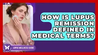 How Is Lupus Remission Defined in Medical Terms? | Lupus Wellness Guide