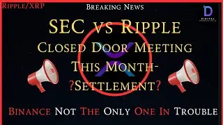 Ripple/XRP-Binance Isn`t The Only One In Trouble,SEC vs Ripple Closed Door Meeting-Settlement?
