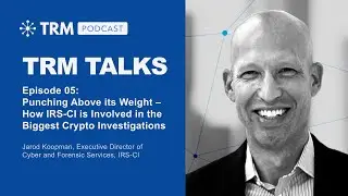 TRM Talks: How IRS-CI is Involved in the Biggest Crypto Investigations with Jarod Koopman