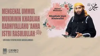 MENGENAL UMMUL MUKMININ KHADIJAH ISTRI RASULULLAH | USTADZ SYAFIQ RIZA BASALAMAH