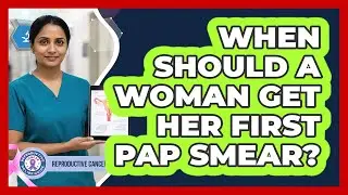 When Should A Woman Get Her First Pap Smear?