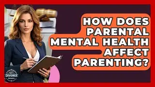 How Does Parental Mental Health Affect Parenting? - Get Divorce Answers