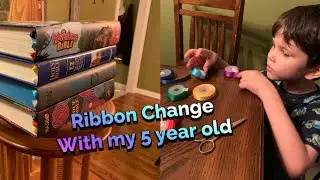 Ribbon Change with my Five Year Old