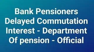 Bank Pensioners - INTEREST ON DELAYED COMMUTATION - DopP - BIG UPDATE