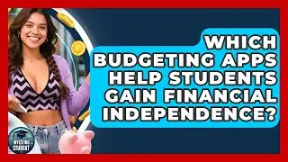 Which Budgeting Apps Help Students Gain Financial Independence? - Investing As A Student