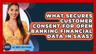 What Secures Customer Consent For Open Banking Financial Data In SaaS? - All About SaaS Finance