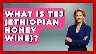 What Is Tej (Ethiopian Honey Wine)? - Best Eats Worldwide