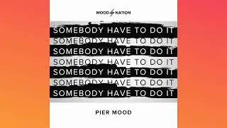 Pier Mood - Somebody Have To Do It