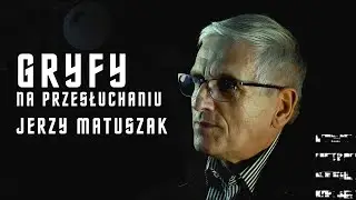 GRYFY NA PRZESŁUCHANIU #4: Jerzy Matuszak