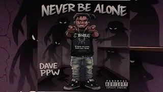 Dave PPW - &ldquo; never be Alone &ldquo; (official audio)@prodbyp8 