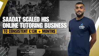 How Saadat Scaled His Tutoring Business To Consistent &pound;13K+ Months
