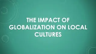 The Impact of Globalization on Local Cultures