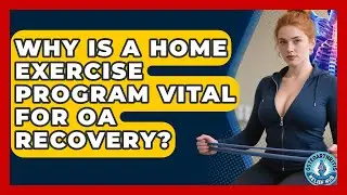 Why Is A Home Exercise Program Vital For OA Recovery? - Osteoarthritis Relief Hub