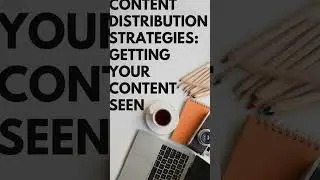 Content Distribution Strategies: Getting Your Content Seen