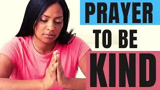 PRAYER TO BE KIND 🙏🏽 | Prayer to show kindness towards others