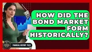 How Did The Bond Market Form Historically? - Financial History Files