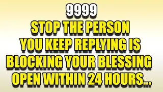 9999  Stop: The Person You Keep Replying Is Blocking Your Blessing &mdash; Open Within 24 Hours