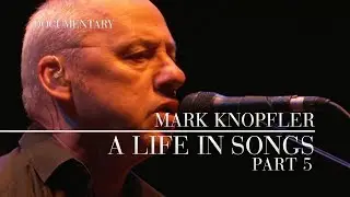 Mark Knopfler - A Life In Songs (Official Documentary | Part 5)