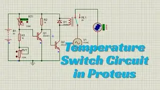 How to Build a Temperature Switch Using Thermistor & Relay in Proteus | Thermal Control Circuit