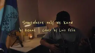 Somewhere only we know by Keane | Cover by Luis Felix