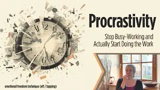 Procrastivity: Stop Busy-Working and Actually Start Doing the Work | EFT (Tapping)