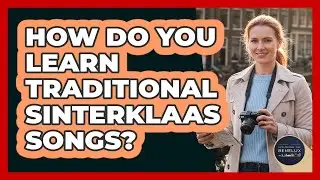 How Do You Learn Traditional Sinterklaas Songs? - Exploring The Benelux