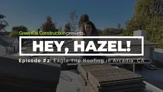 Hey, Hazel! | Episode 2: Eagle Tile Roofing in Arcadia, CA | GreenCal Construction