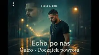 Outro - Początek powrotu | Sebix & Eris