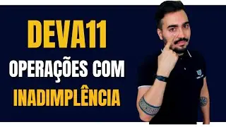 DEVA11 OPERA&Ccedil;&Otilde;ES com INADIMPL&Ecirc;NCIA e Redu&ccedil;&atilde;o do Custo da &Uacute;ltima Emiss&atilde;o