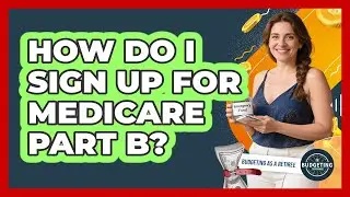 How Do I Sign Up For Medicare Part B?