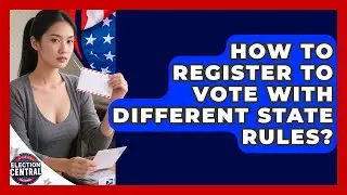 How To Register To Vote With Different State Rules? - Election Central Channel