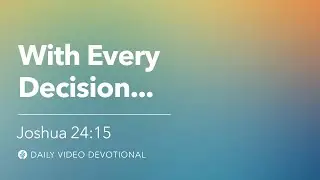 With Every Decision. . . | Joshua 24:15 | Our Daily Bread Video Devotional