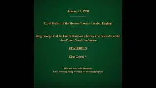 January 21, 1930 - King George V Addresses Delegates of the Five-Power Naval Conference