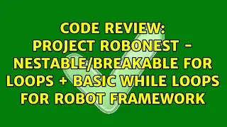 Project RoboNest - Nestable/Breakable For Loops + Basic While Loops for Robot Framework