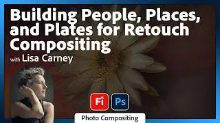 Building People, Places, and Plates for Retouch Compositing with Lisa Carney