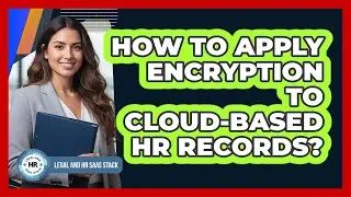 How To Apply Encryption To Cloud-Based HR Records?