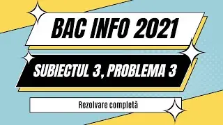 Rezolvare Bac Informatică 2021 (vară): Subiectul 3, exercițiul 3
