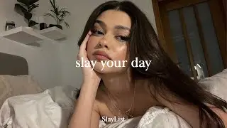 Slay Your Day with this playlist ✨