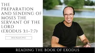 The Preparation and Sending of Moses the Servant of the LORD (Exodus 3:1–7:7)