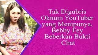 Tak Digubris Oknum YouTuber yang Menipunya, Bebby Fey Beberkan Bukti Chat