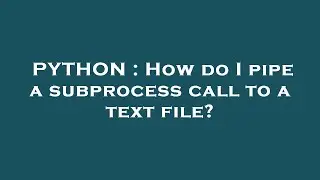PYTHON : How do I pipe a subprocess call to a text file?