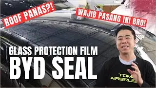 BYD SEAL PANASNYA TEMBUS?! KITA PASANG GLASS PROTECTION FILM BIAR ADEM TOTAL!