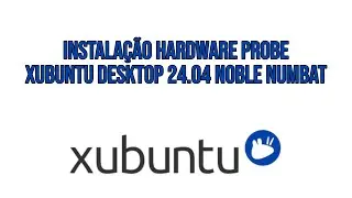 Instala&ccedil;&atilde;o Hardware Probe Xubuntu Desktop 24.04 Noble Numbat
