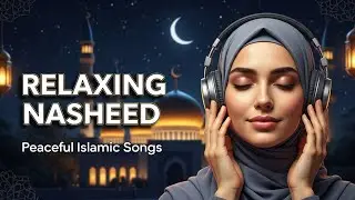 🌙 Best Islamic Nasheed Collection for Relax, Study & Focus | Peaceful Islamic Music ✨