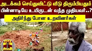 அடக்கம் செய்துவிட்டு வீடு திரும்பியதும் பின்னாடியே உயிருடன் வந்த முதியவர்..?அதிர்ந்து போன உறவினர்கள்