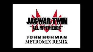 Jagwar Twin All My Friends John Hohman MetroMix Remix
