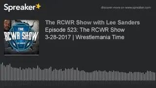 Episode 523: The RCWR Show Podcast  3-28-2017 | Wrestlemania Time