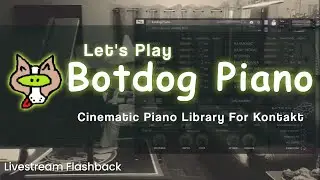 Let's Play The Botdog Piano | Cinematic Piano Library For KONTAKT | Livestream Flashback
